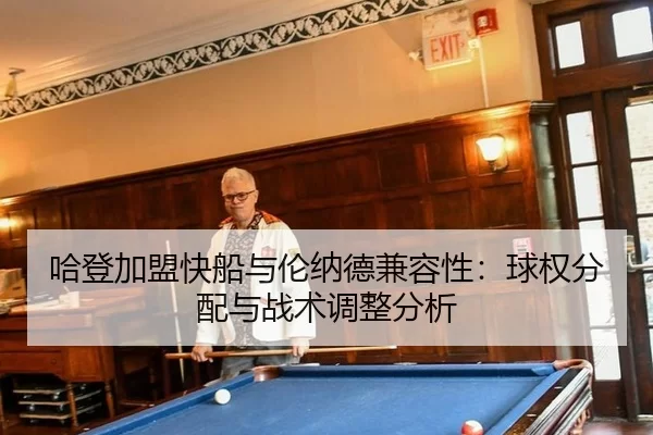 ha-deng-jia-meng-kuai-chuan-yu-lun-na-de-jian-rong-xing-qiu-quan-fen-pei-yu-zhan-shu-tiao-zheng-fen-xi-2-384.jpg